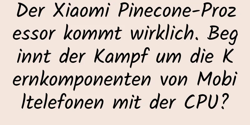 Der Xiaomi Pinecone-Prozessor kommt wirklich. Beginnt der Kampf um die Kernkomponenten von Mobiltelefonen mit der CPU?