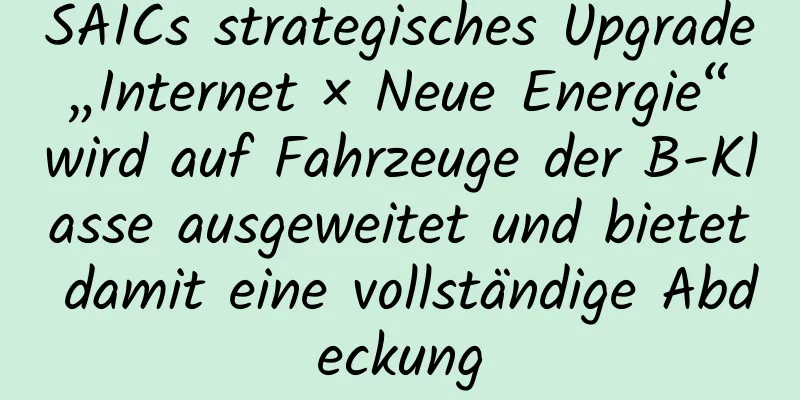 SAICs strategisches Upgrade „Internet × Neue Energie“ wird auf Fahrzeuge der B-Klasse ausgeweitet und bietet damit eine vollständige Abdeckung