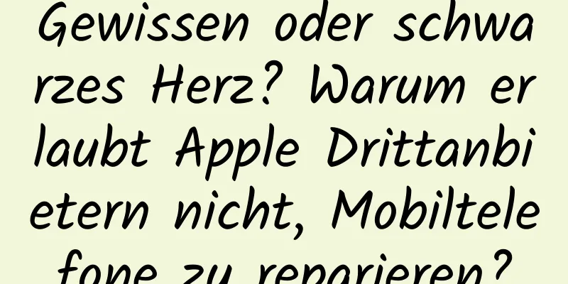 Gewissen oder schwarzes Herz? Warum erlaubt Apple Drittanbietern nicht, Mobiltelefone zu reparieren?