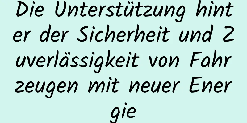 Die Unterstützung hinter der Sicherheit und Zuverlässigkeit von Fahrzeugen mit neuer Energie