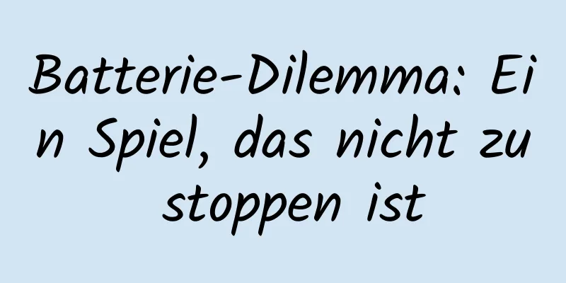 Batterie-Dilemma: Ein Spiel, das nicht zu stoppen ist