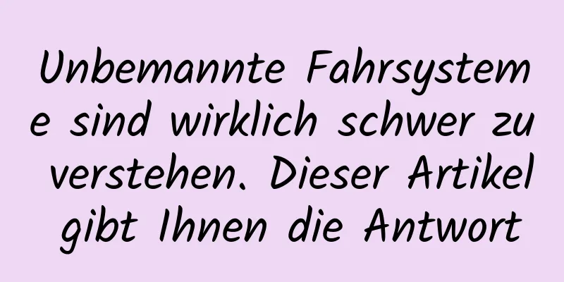 Unbemannte Fahrsysteme sind wirklich schwer zu verstehen. Dieser Artikel gibt Ihnen die Antwort