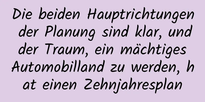 Die beiden Hauptrichtungen der Planung sind klar, und der Traum, ein mächtiges Automobilland zu werden, hat einen Zehnjahresplan