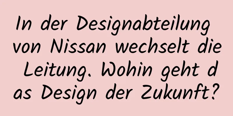 In der Designabteilung von Nissan wechselt die Leitung. Wohin geht das Design der Zukunft?