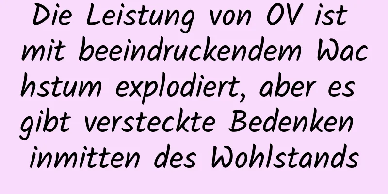 Die Leistung von OV ist mit beeindruckendem Wachstum explodiert, aber es gibt versteckte Bedenken inmitten des Wohlstands