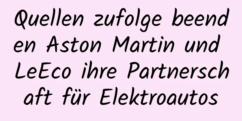 Quellen zufolge beenden Aston Martin und LeEco ihre Partnerschaft für Elektroautos