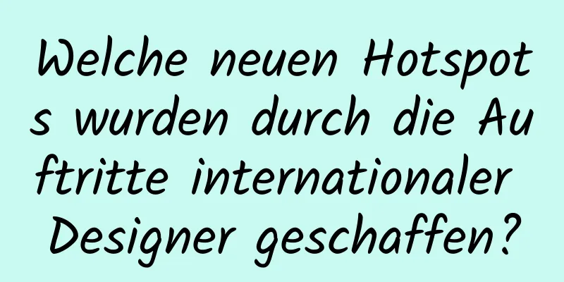 Welche neuen Hotspots wurden durch die Auftritte internationaler Designer geschaffen?