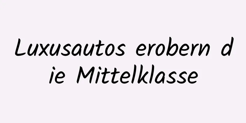 Luxusautos erobern die Mittelklasse