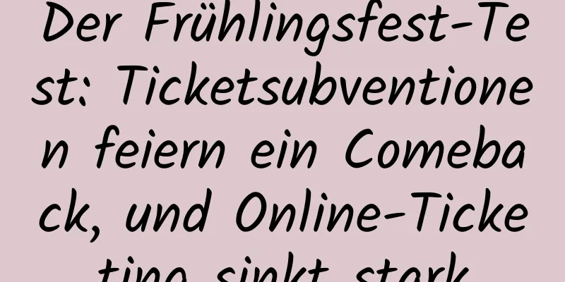 Der Frühlingsfest-Test: Ticketsubventionen feiern ein Comeback, und Online-Ticketing sinkt stark