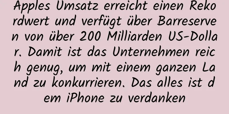 Apples Umsatz erreicht einen Rekordwert und verfügt über Barreserven von über 200 Milliarden US-Dollar. Damit ist das Unternehmen reich genug, um mit einem ganzen Land zu konkurrieren. Das alles ist dem iPhone zu verdanken