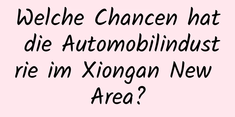 Welche Chancen hat die Automobilindustrie im Xiongan New Area?