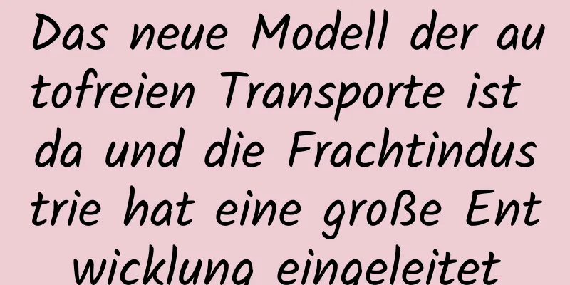 Das neue Modell der autofreien Transporte ist da und die Frachtindustrie hat eine große Entwicklung eingeleitet