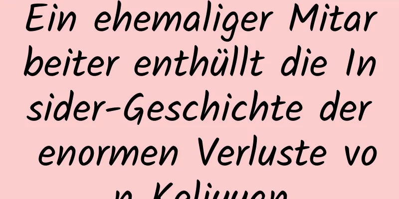 Ein ehemaliger Mitarbeiter enthüllt die Insider-Geschichte der enormen Verluste von Keliyuan
