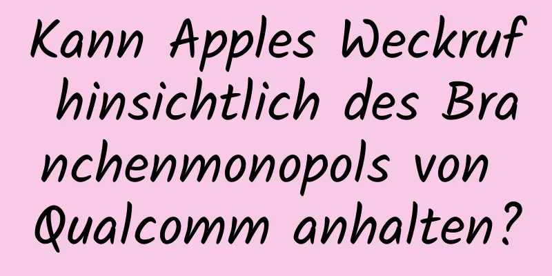 Kann Apples Weckruf hinsichtlich des Branchenmonopols von Qualcomm anhalten?