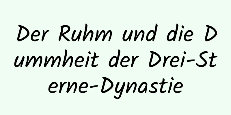 Der Ruhm und die Dummheit der Drei-Sterne-Dynastie