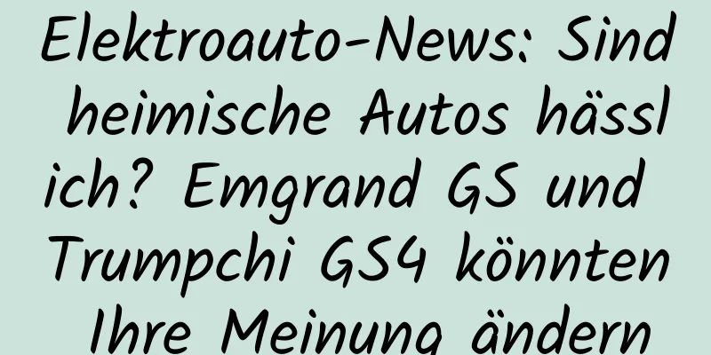 Elektroauto-News: Sind heimische Autos hässlich? Emgrand GS und Trumpchi GS4 könnten Ihre Meinung ändern