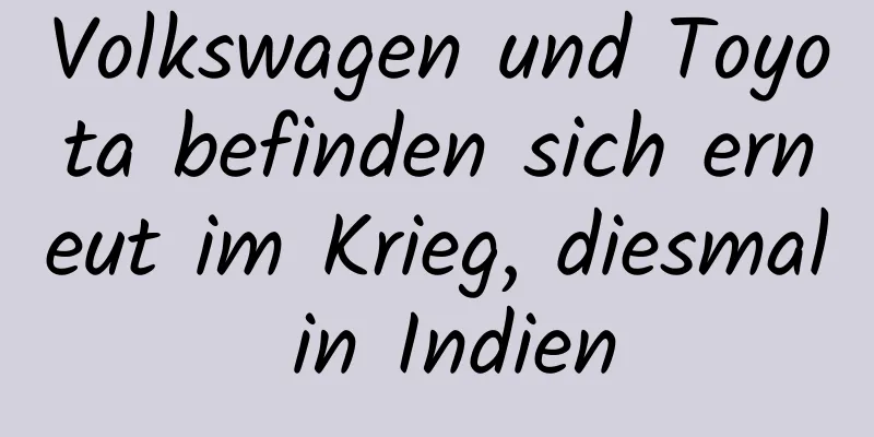 Volkswagen und Toyota befinden sich erneut im Krieg, diesmal in Indien