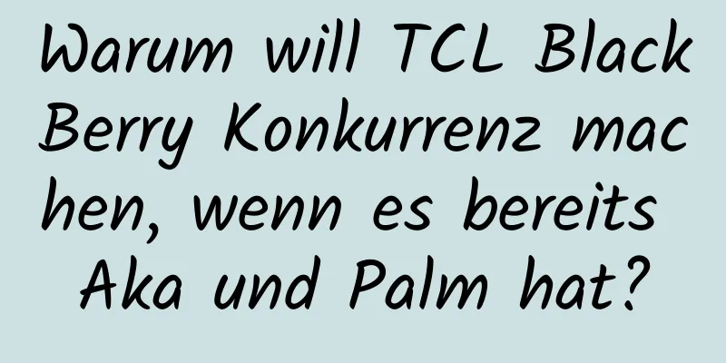 Warum will TCL BlackBerry Konkurrenz machen, wenn es bereits Aka und Palm hat?