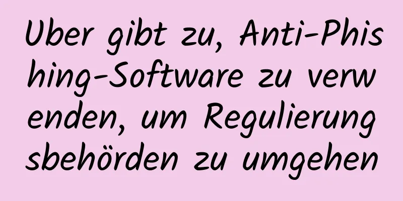 Uber gibt zu, Anti-Phishing-Software zu verwenden, um Regulierungsbehörden zu umgehen
