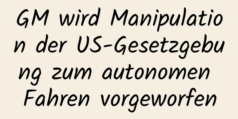 GM wird Manipulation der US-Gesetzgebung zum autonomen Fahren vorgeworfen