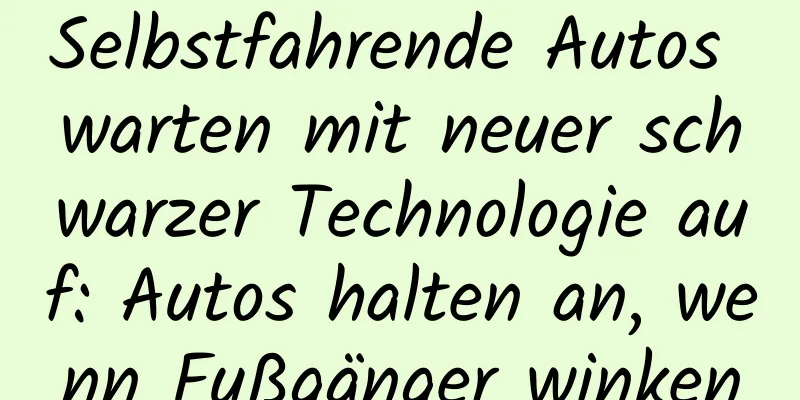Selbstfahrende Autos warten mit neuer schwarzer Technologie auf: Autos halten an, wenn Fußgänger winken
