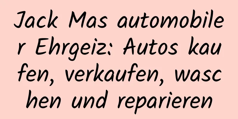 Jack Mas automobiler Ehrgeiz: Autos kaufen, verkaufen, waschen und reparieren