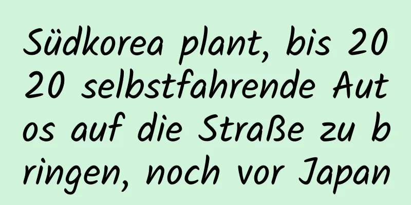 Südkorea plant, bis 2020 selbstfahrende Autos auf die Straße zu bringen, noch vor Japan