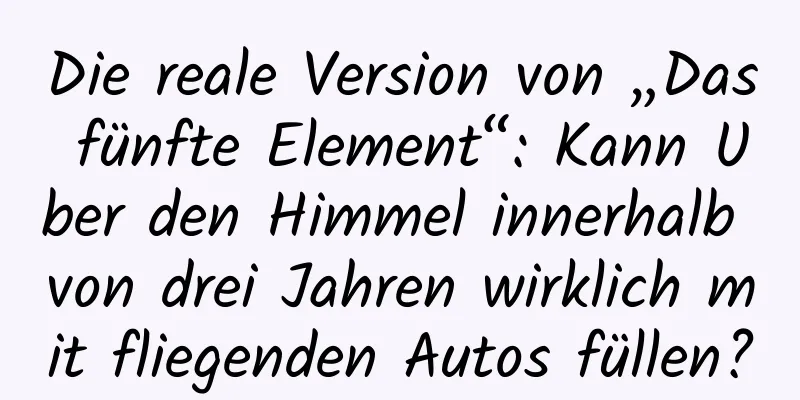 Die reale Version von „Das fünfte Element“: Kann Uber den Himmel innerhalb von drei Jahren wirklich mit fliegenden Autos füllen?