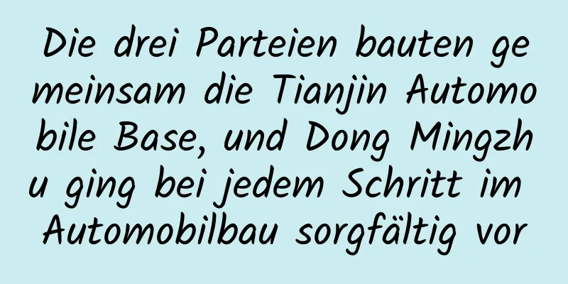 Die drei Parteien bauten gemeinsam die Tianjin Automobile Base, und Dong Mingzhu ging bei jedem Schritt im Automobilbau sorgfältig vor