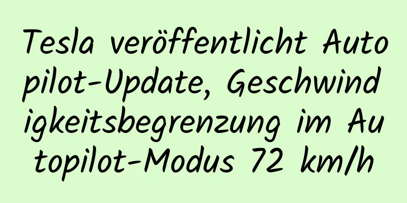 Tesla veröffentlicht Autopilot-Update, Geschwindigkeitsbegrenzung im Autopilot-Modus 72 km/h