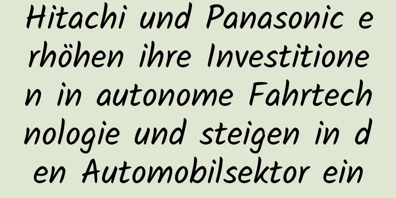 Hitachi und Panasonic erhöhen ihre Investitionen in autonome Fahrtechnologie und steigen in den Automobilsektor ein