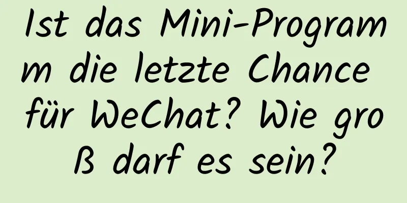 Ist das Mini-Programm die letzte Chance für WeChat? Wie groß darf es sein?