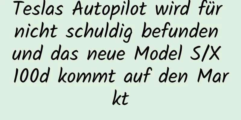 Teslas Autopilot wird für nicht schuldig befunden und das neue Model S/X 100d kommt auf den Markt