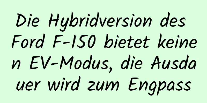 Die Hybridversion des Ford F-150 bietet keinen EV-Modus, die Ausdauer wird zum Engpass