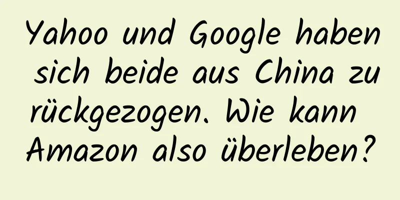 Yahoo und Google haben sich beide aus China zurückgezogen. Wie kann Amazon also überleben?