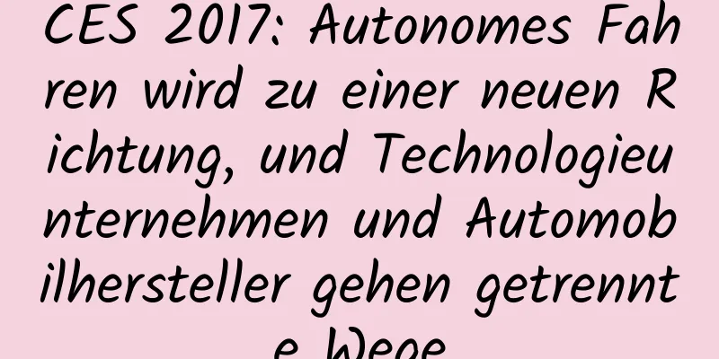 CES 2017: Autonomes Fahren wird zu einer neuen Richtung, und Technologieunternehmen und Automobilhersteller gehen getrennte Wege