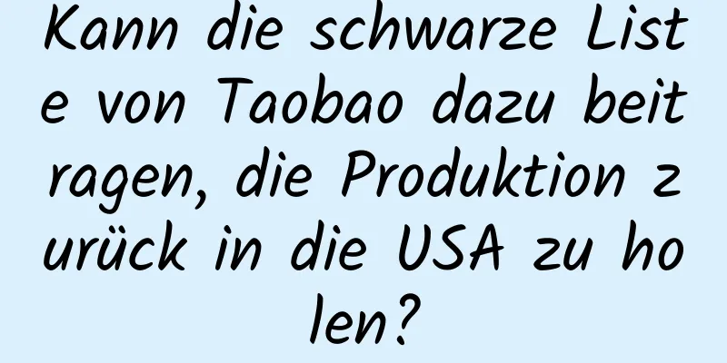 Kann die schwarze Liste von Taobao dazu beitragen, die Produktion zurück in die USA zu holen?