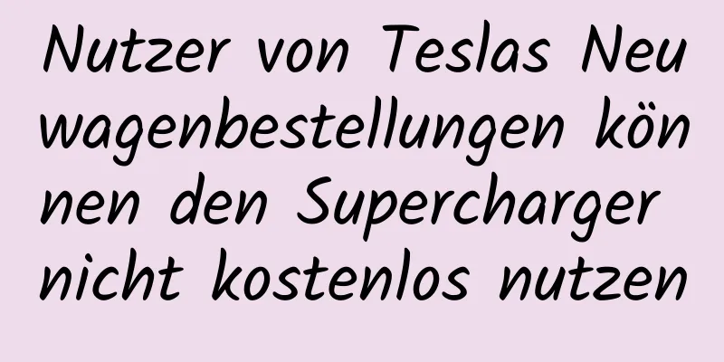 Nutzer von Teslas Neuwagenbestellungen können den Supercharger nicht kostenlos nutzen