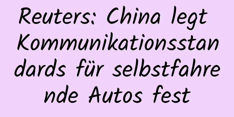 Reuters: China legt Kommunikationsstandards für selbstfahrende Autos fest