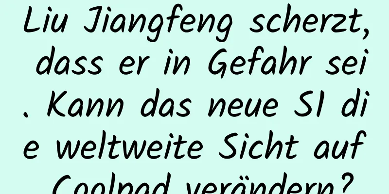 Liu Jiangfeng scherzt, dass er in Gefahr sei. Kann das neue S1 die weltweite Sicht auf Coolpad verändern?