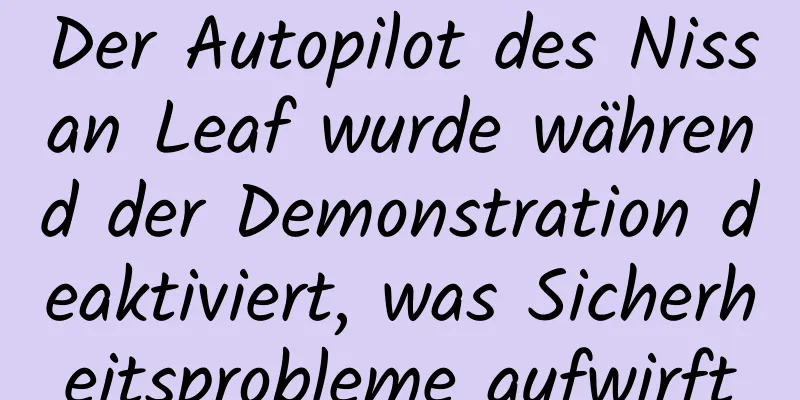 Der Autopilot des Nissan Leaf wurde während der Demonstration deaktiviert, was Sicherheitsprobleme aufwirft