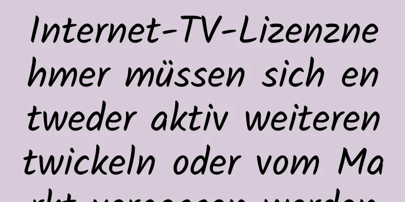 Internet-TV-Lizenznehmer müssen sich entweder aktiv weiterentwickeln oder vom Markt vergessen werden