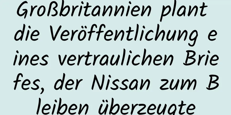Großbritannien plant die Veröffentlichung eines vertraulichen Briefes, der Nissan zum Bleiben überzeugte