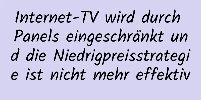 Internet-TV wird durch Panels eingeschränkt und die Niedrigpreisstrategie ist nicht mehr effektiv