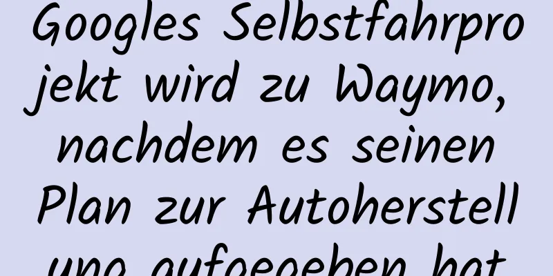 Googles Selbstfahrprojekt wird zu Waymo, nachdem es seinen Plan zur Autoherstellung aufgegeben hat