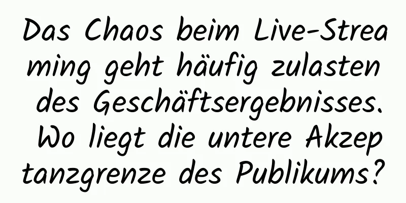 Das Chaos beim Live-Streaming geht häufig zulasten des Geschäftsergebnisses. Wo liegt die untere Akzeptanzgrenze des Publikums?