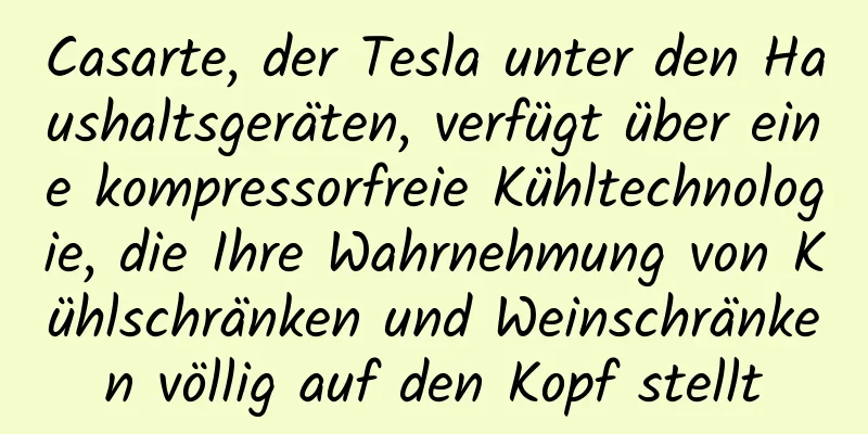 Casarte, der Tesla unter den Haushaltsgeräten, verfügt über eine kompressorfreie Kühltechnologie, die Ihre Wahrnehmung von Kühlschränken und Weinschränken völlig auf den Kopf stellt