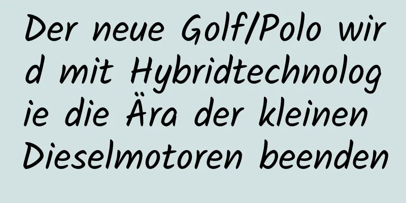 Der neue Golf/Polo wird mit Hybridtechnologie die Ära der kleinen Dieselmotoren beenden