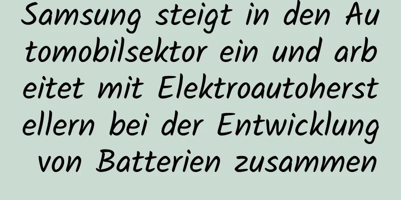 Samsung steigt in den Automobilsektor ein und arbeitet mit Elektroautoherstellern bei der Entwicklung von Batterien zusammen