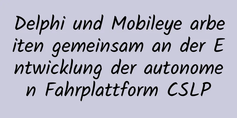 Delphi und Mobileye arbeiten gemeinsam an der Entwicklung der autonomen Fahrplattform CSLP
